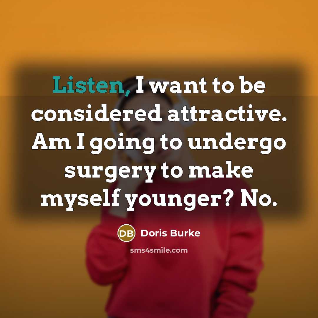 “Listen, I want to be considered attractive. Am I going…” quote by Doris Burke
