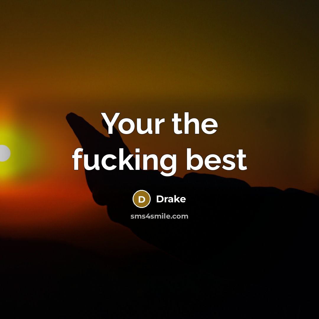 “Your the fucking best…” quote by Drake