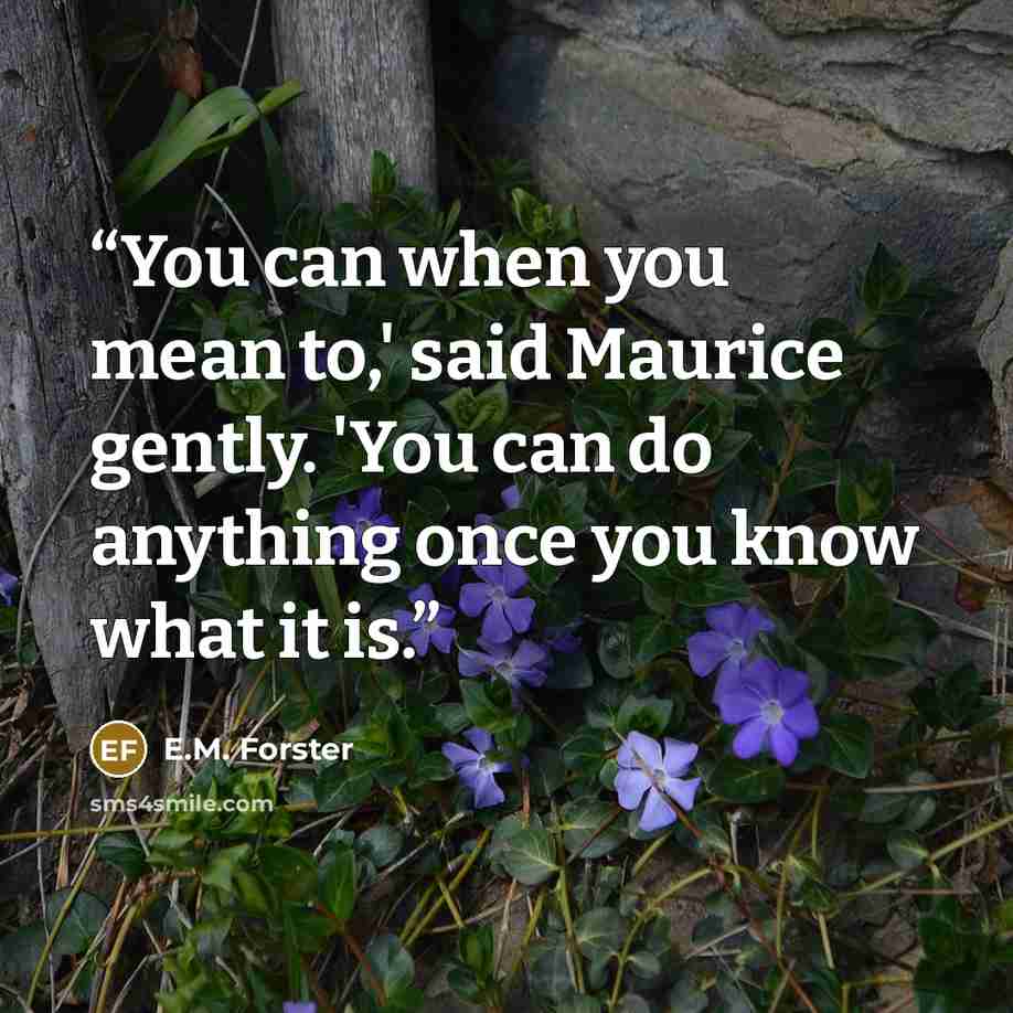 “You can when you mean to,' said Maurice gently. 'You can do anything once you know what it is.” quote by E.M. Forster