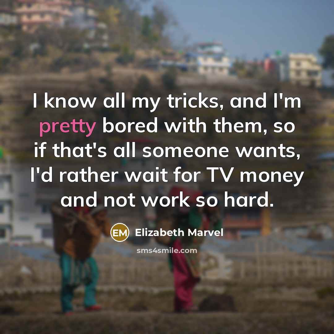 “I know all my tricks, and I'm pretty bored with…” quote by Elizabeth Marvel