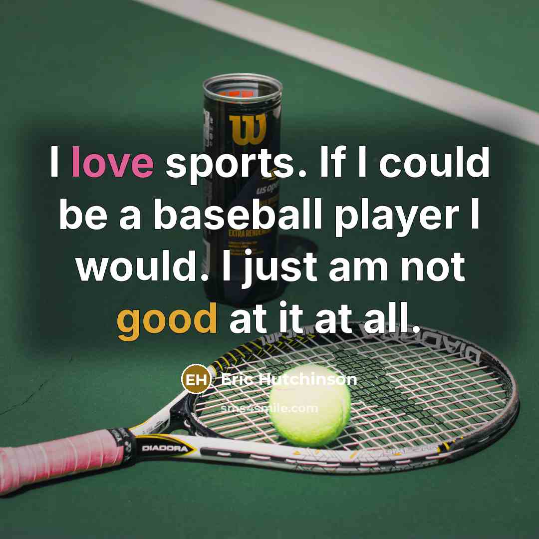 “I love sports. If I could be a baseball player…” quote by Eric Hutchinson