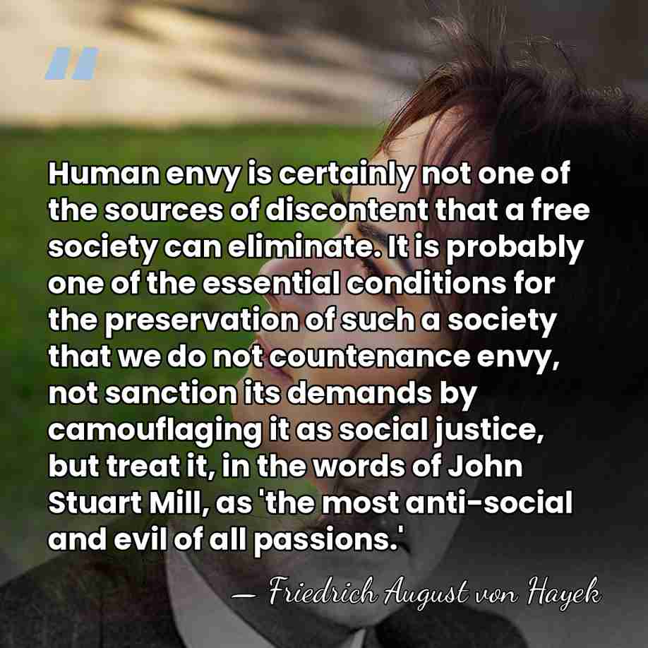 Human envy is certainly not one of the sources of discontent that&hellip; - Friedrich August von Hayek