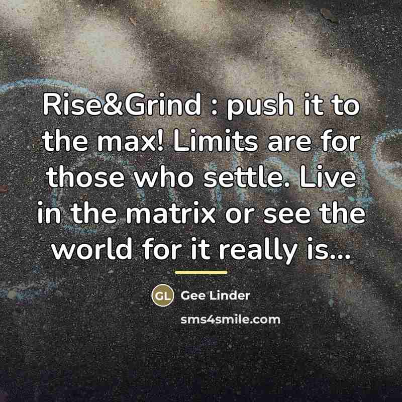 “Rise&Grind : push it to the max! Limits are for…” quote by Gee Linder