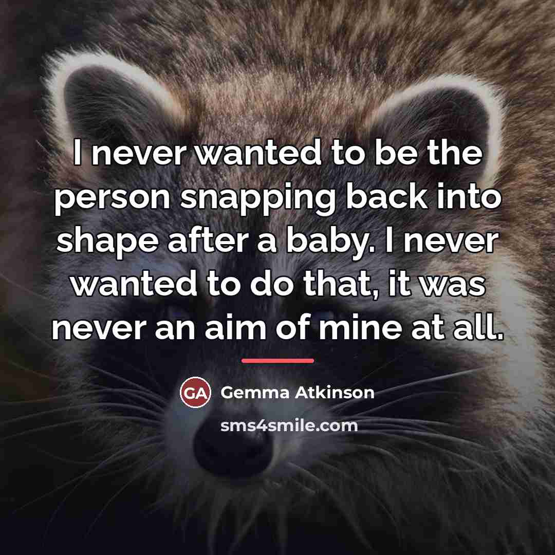 “I never wanted to be the person snapping back into…” quote by Gemma Atkinson