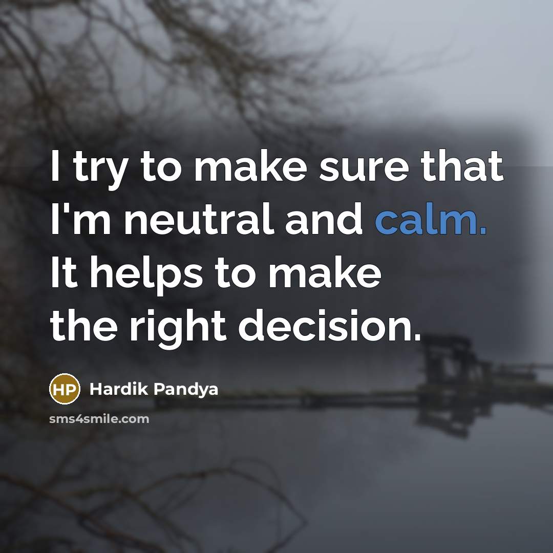 “I try to make sure that I'm neutral and calm.…” quote by Hardik Pandya