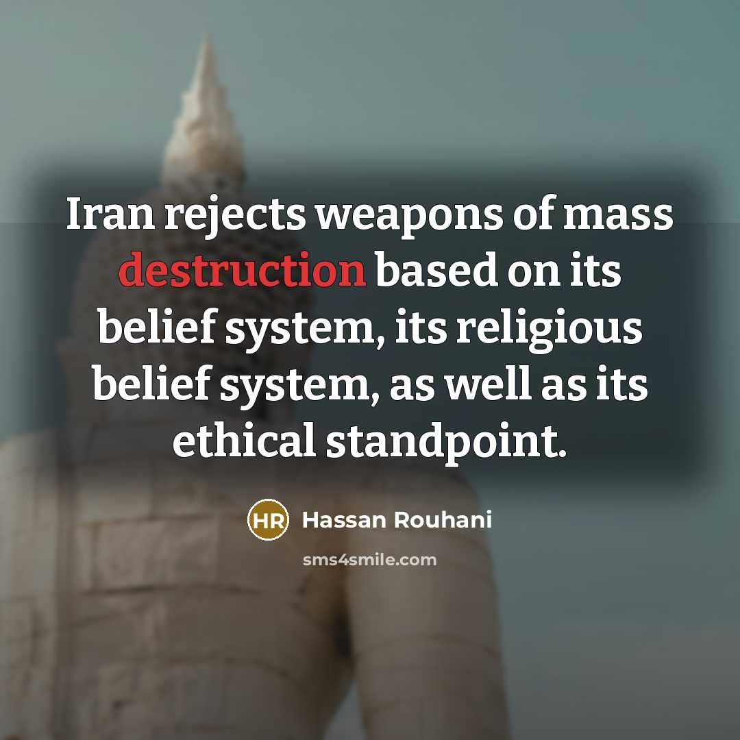 “Iran rejects weapons of mass destruction based on its belief…” quote by Hassan Rouhani