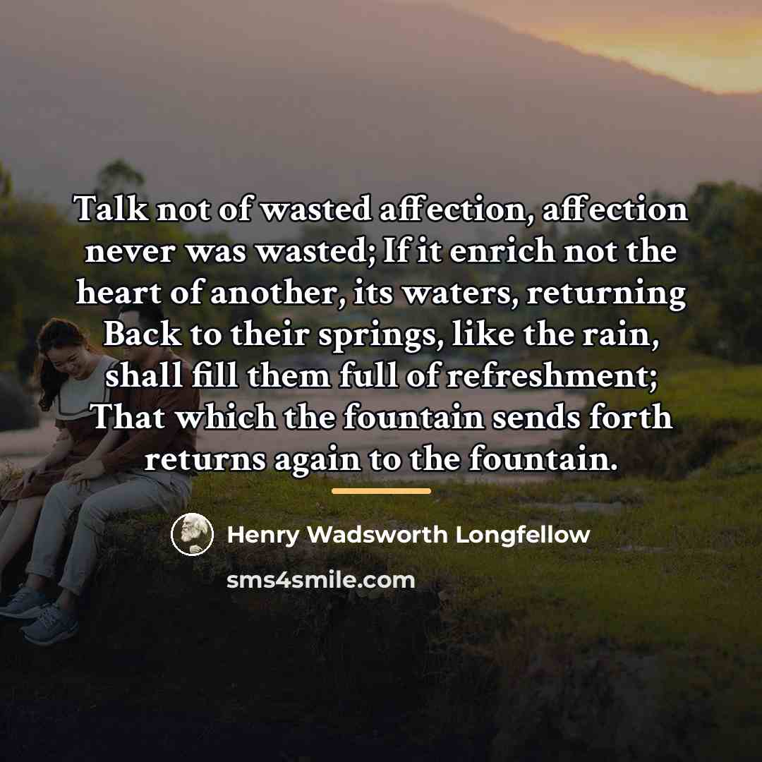 “Talk not of wasted affection, affection never was wasted; If…” quote by Henry Wadsworth Longfellow