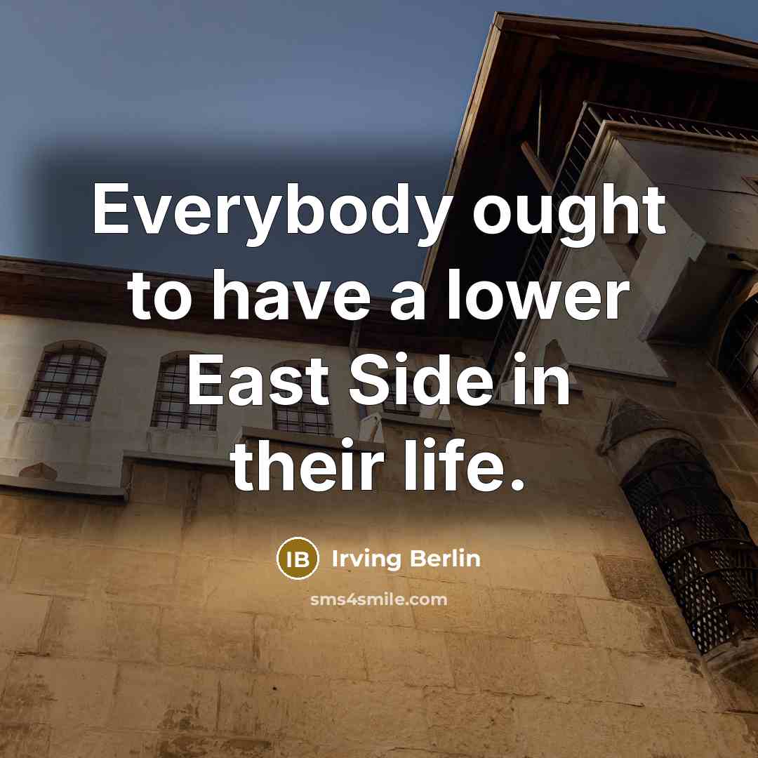 “Everybody ought to have a lower East Side in their…” quote by Irving Berlin