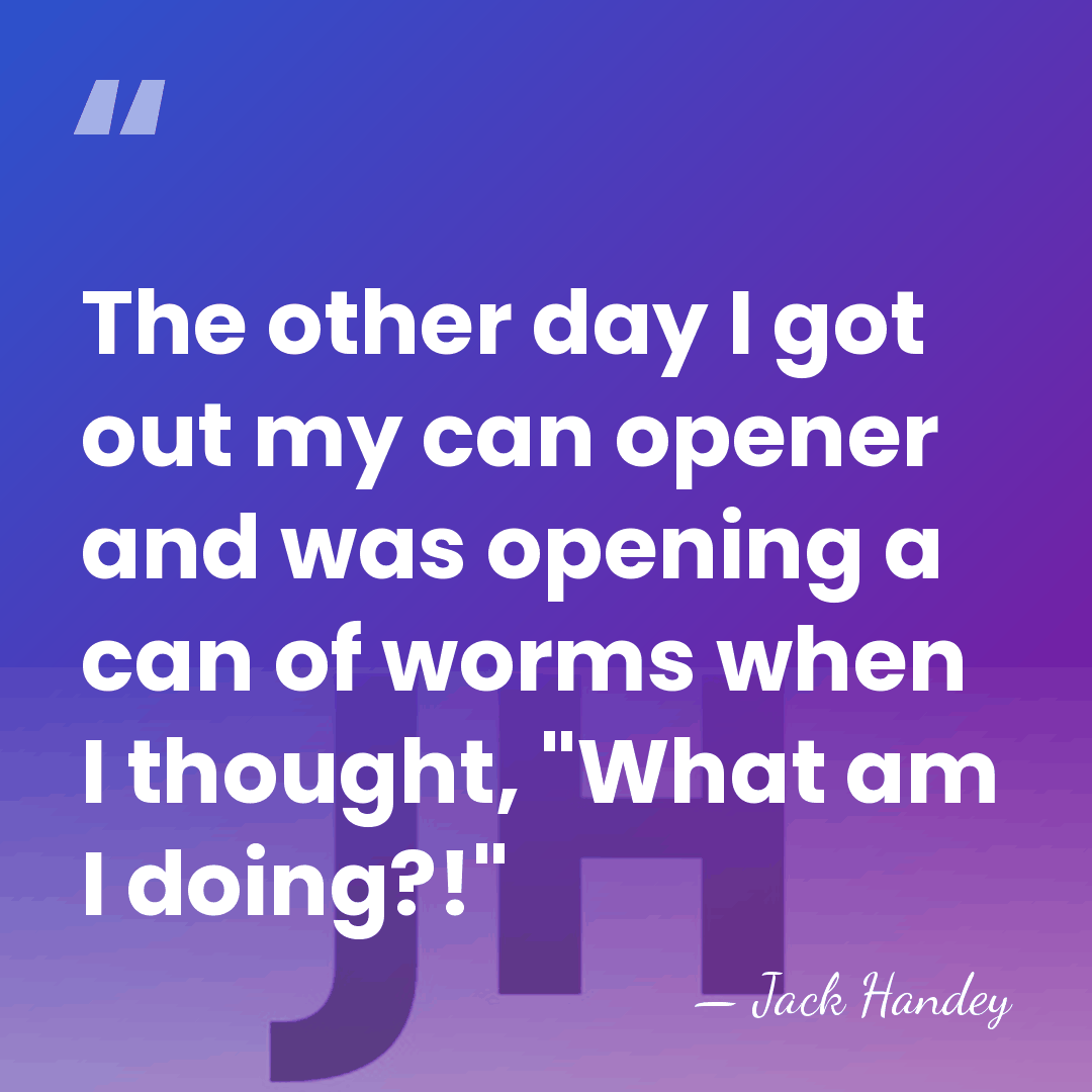 The other day I got out my can opener and was opening&hellip; - Jack Handey