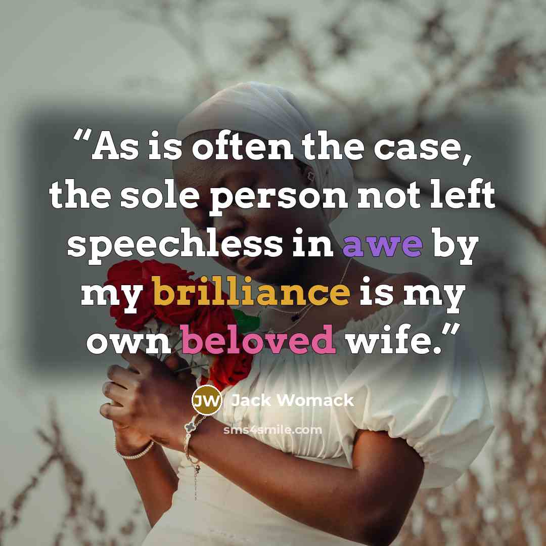 “As is often the case, the sole person not left speechless in awe by my brilliance is my own beloved wife.” quote by Jack Womack