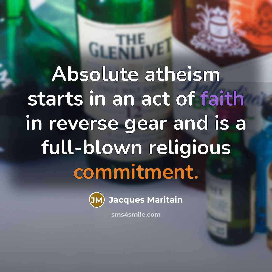 “Absolute atheism starts in an act of faith in reverse…” quote by Jacques Maritain