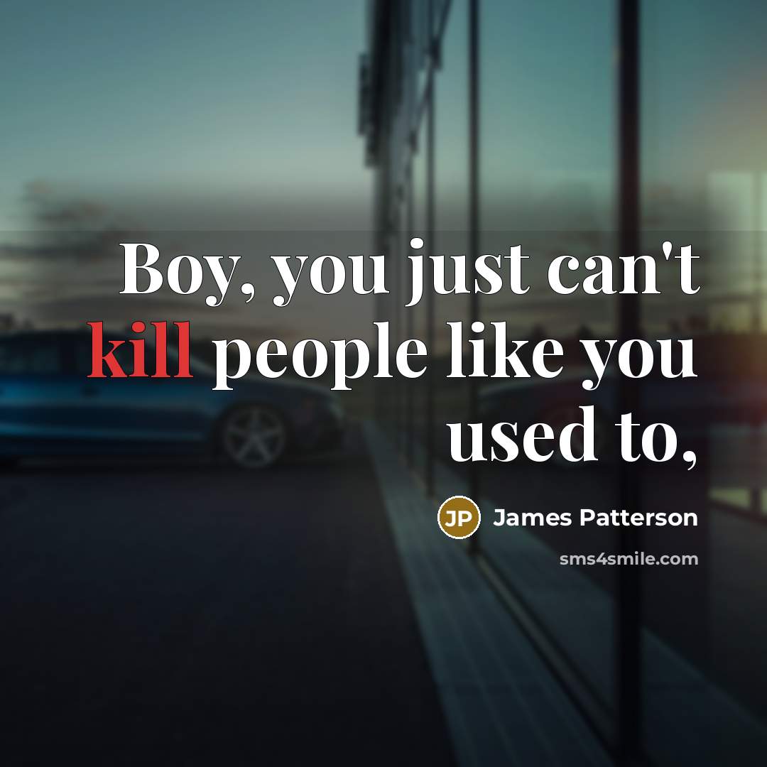 “Boy, you just can't kill people like you used to,…” quote by James Patterson