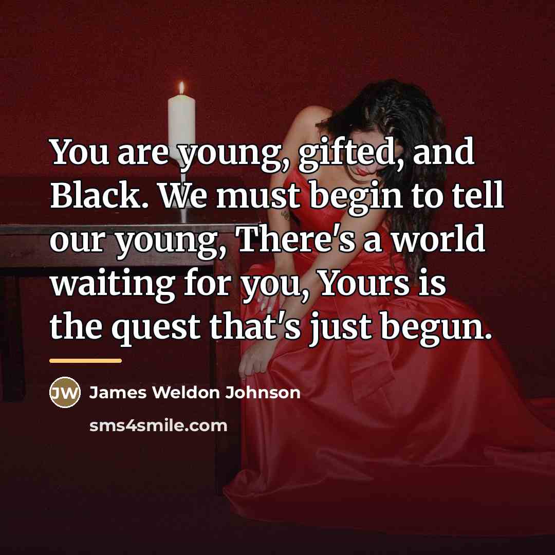 “You are young, gifted, and Black. We must begin to…” quote by James Weldon Johnson