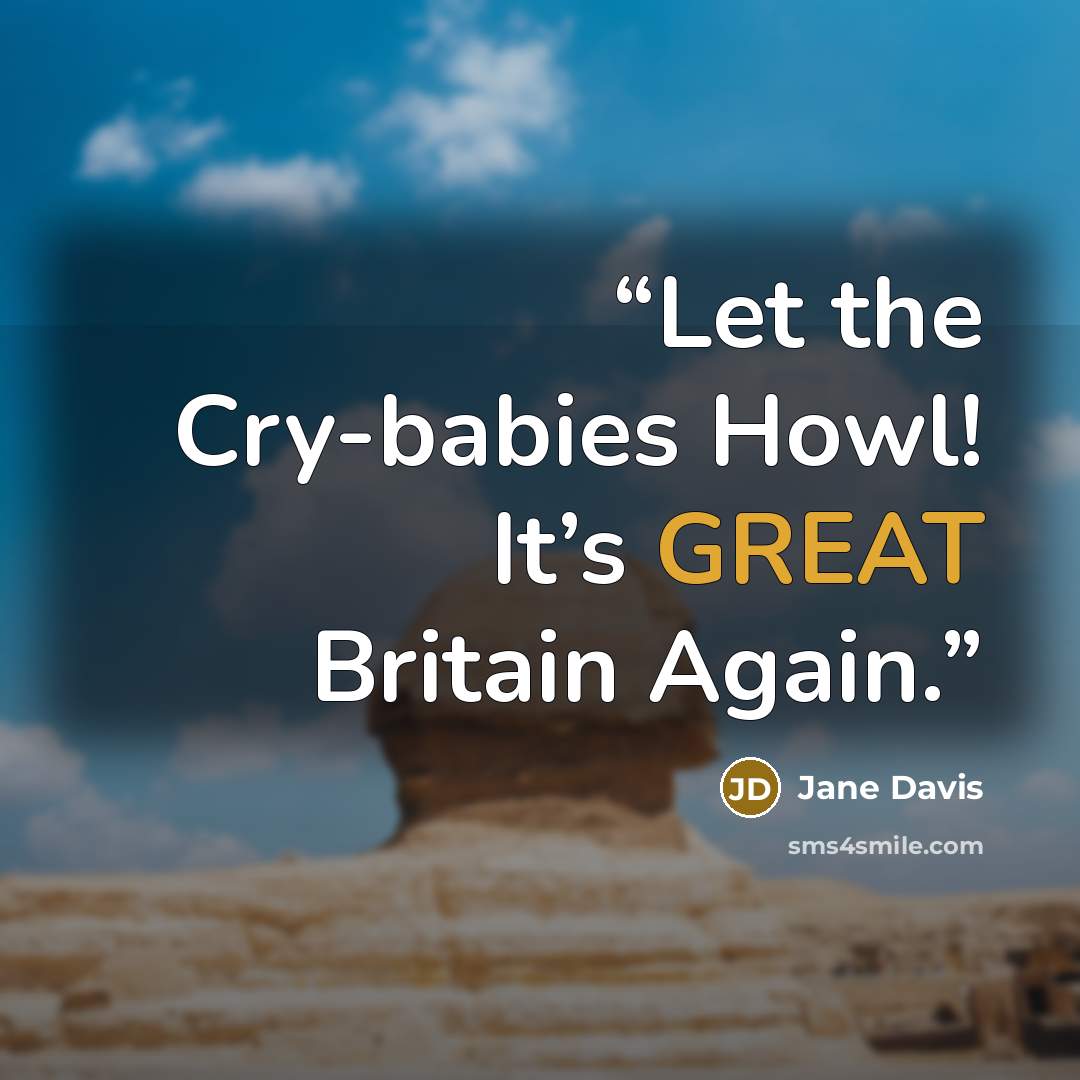 “Let the Cry-babies Howl! It’s GREAT Britain Again.” quote by Jane Davis