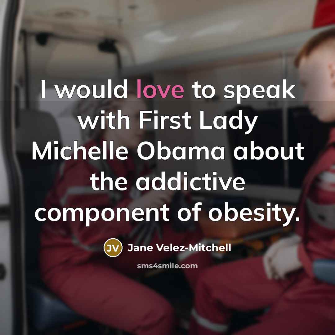“I would love to speak with First Lady Michelle Obama…” quote by Jane Velez-Mitchell