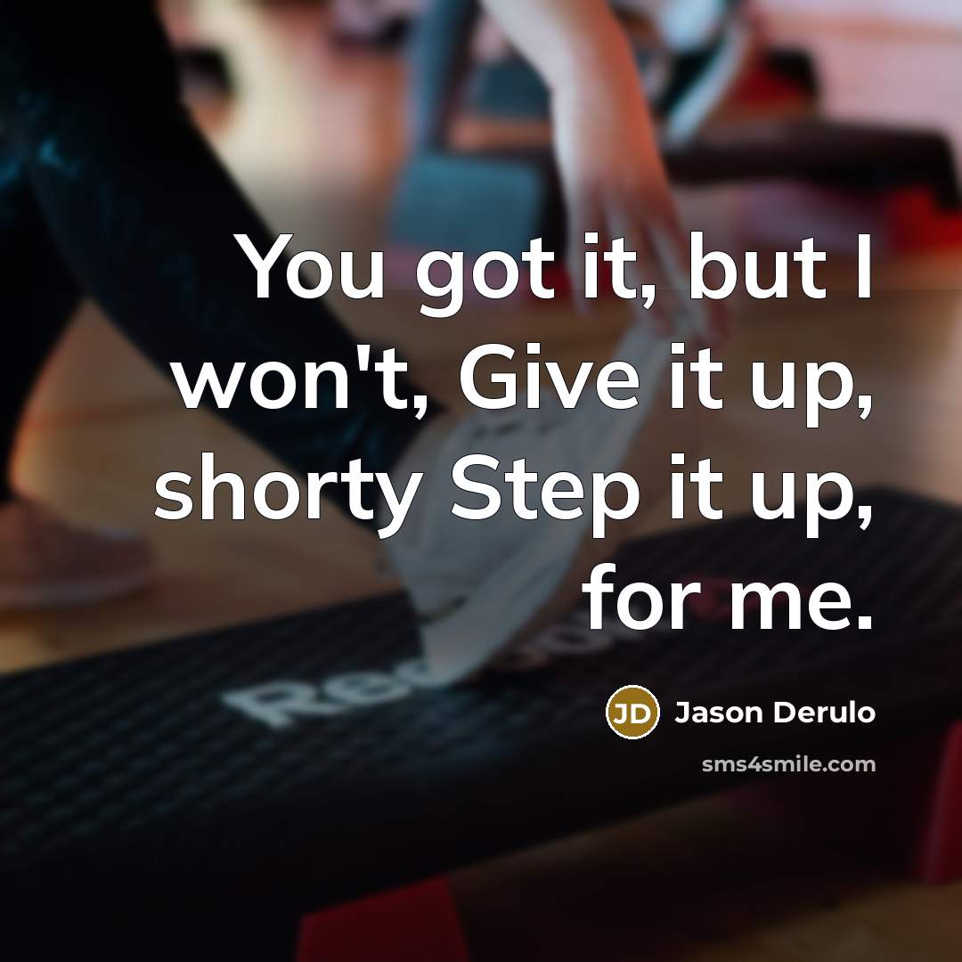 “You got it, but I won't, Give it up, shorty…” quote by Jason Derulo