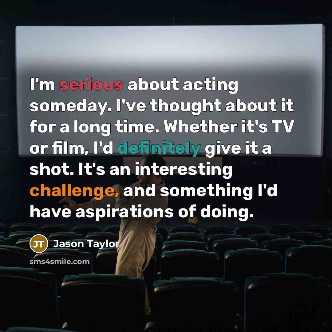 “I'm serious about acting someday. I've thought about it for…” quote by Jason Taylor