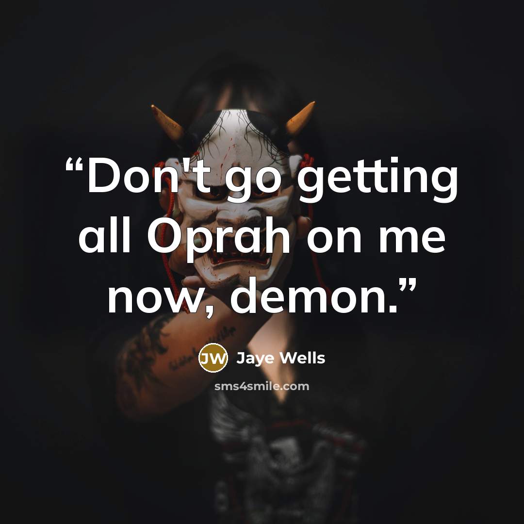 “Don't go getting all Oprah on me now, demon.” quote by Jaye Wells