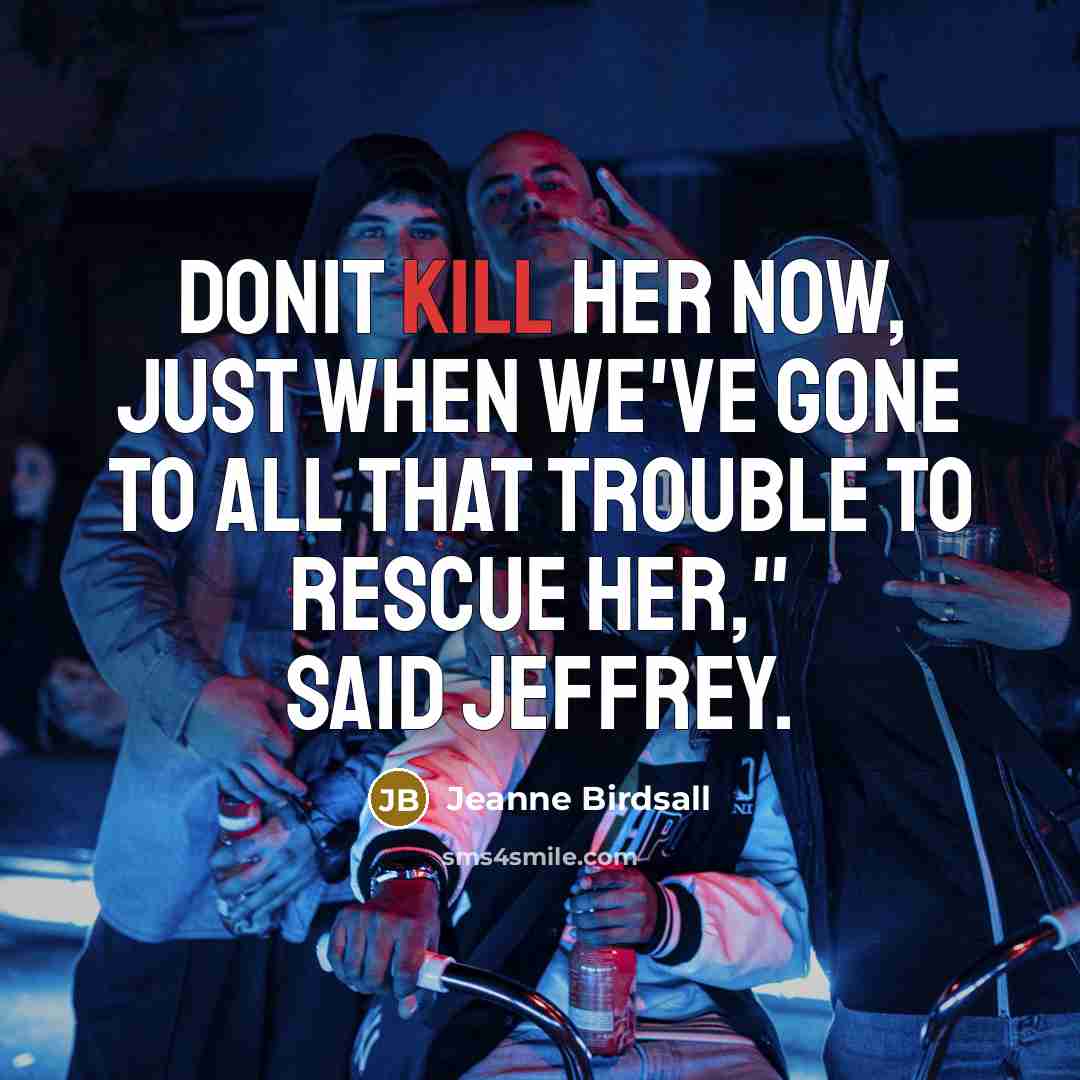 “Donit kill her now, just when we've gone to all…” quote by Jeanne Birdsall