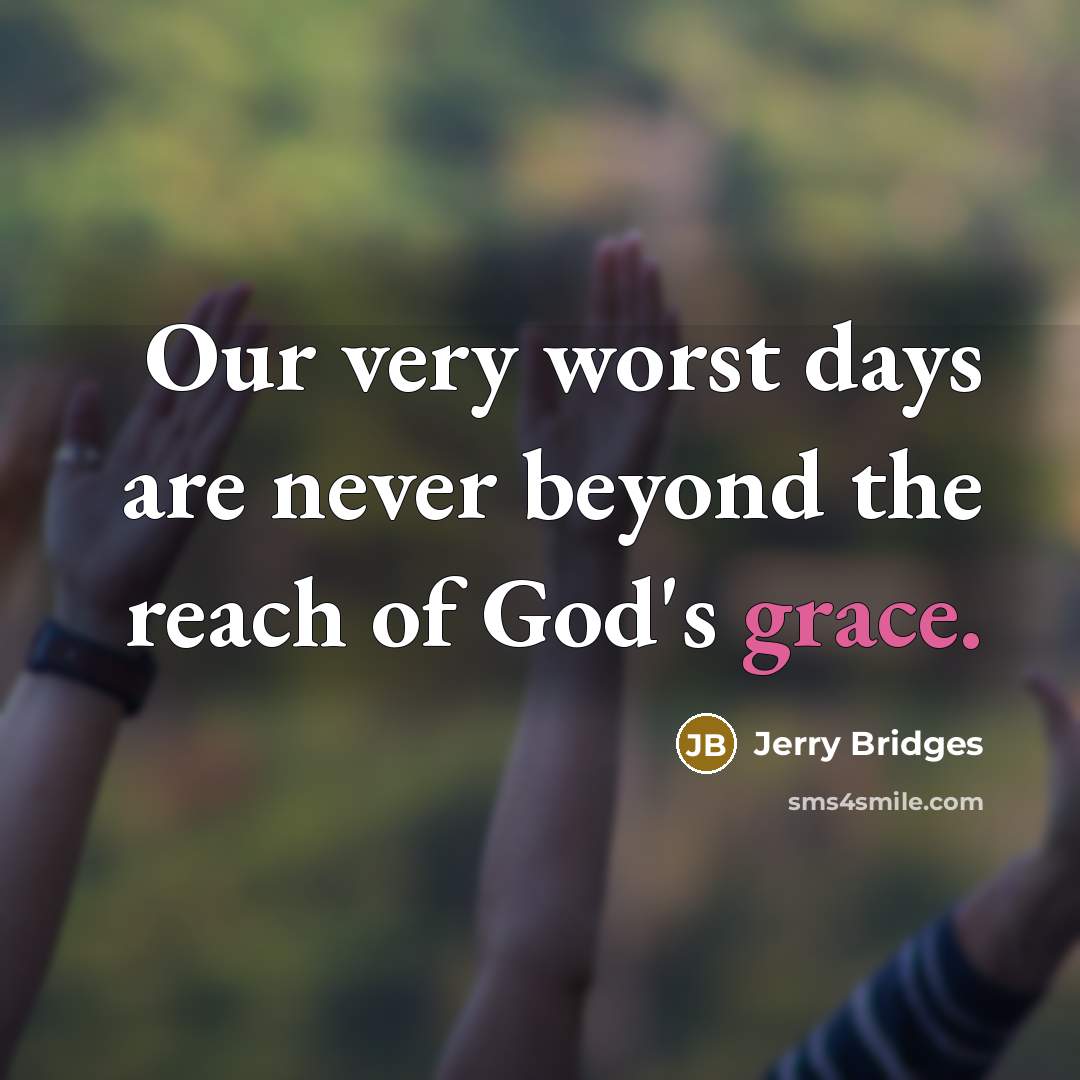 “Our very worst days are never beyond the reach of…” quote by Jerry Bridges