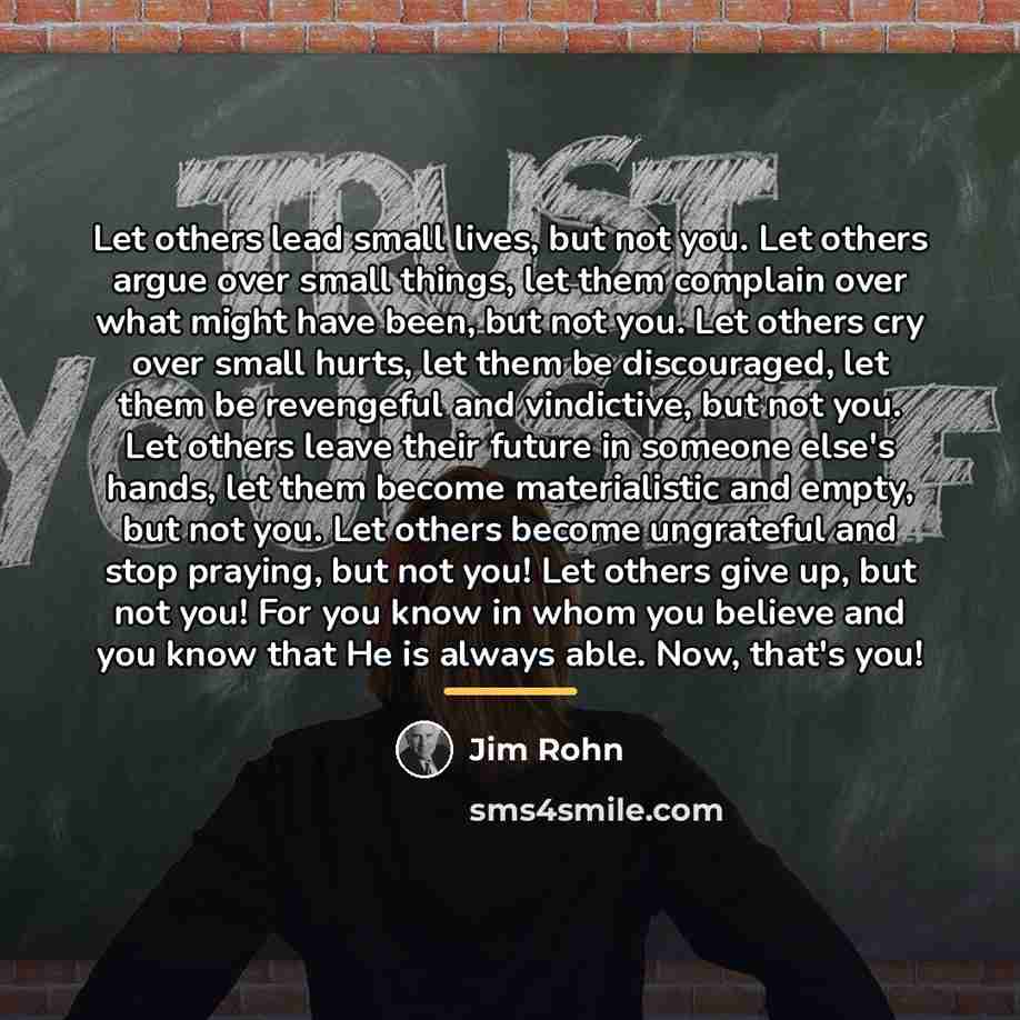 “Let others lead small lives, but not you. Let others…” quote by Jim Rohn