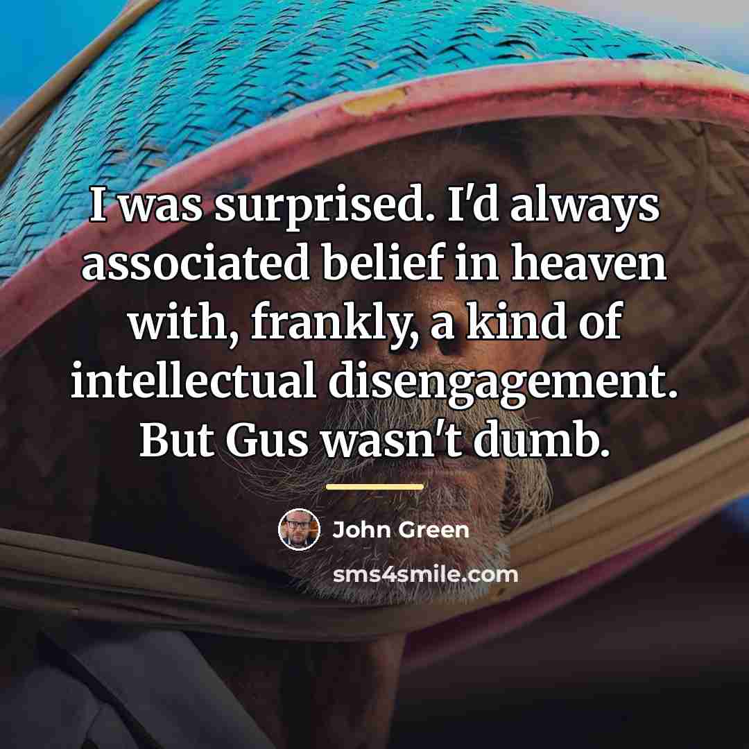 “I was surprised. I'd always associated belief in heaven with,…” quote by John Green