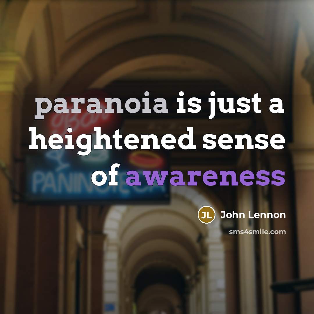 “paranoia is just a heightened sense of awareness…” quote by John Lennon