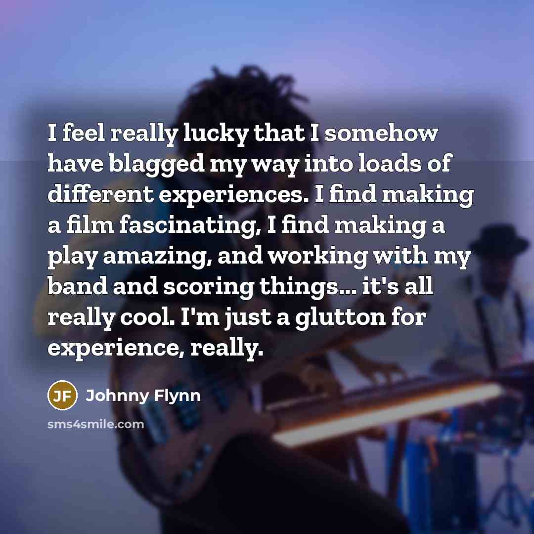 “I feel really lucky that I somehow have blagged my…” quote by Johnny Flynn