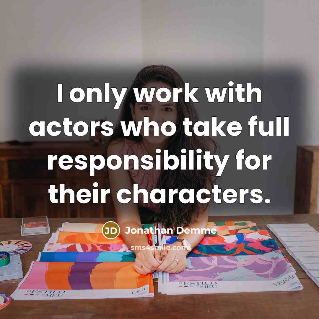 “I only work with actors who take full responsibility for…” quote by Jonathan Demme