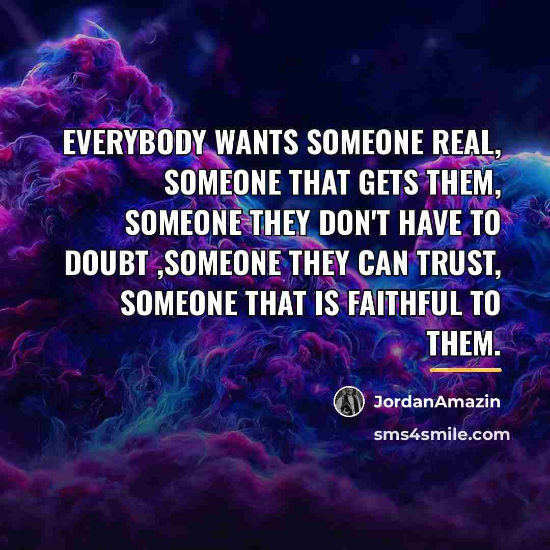 “Everybody wants someone real, someone that gets them, someone they…” quote by JordanAmazin
