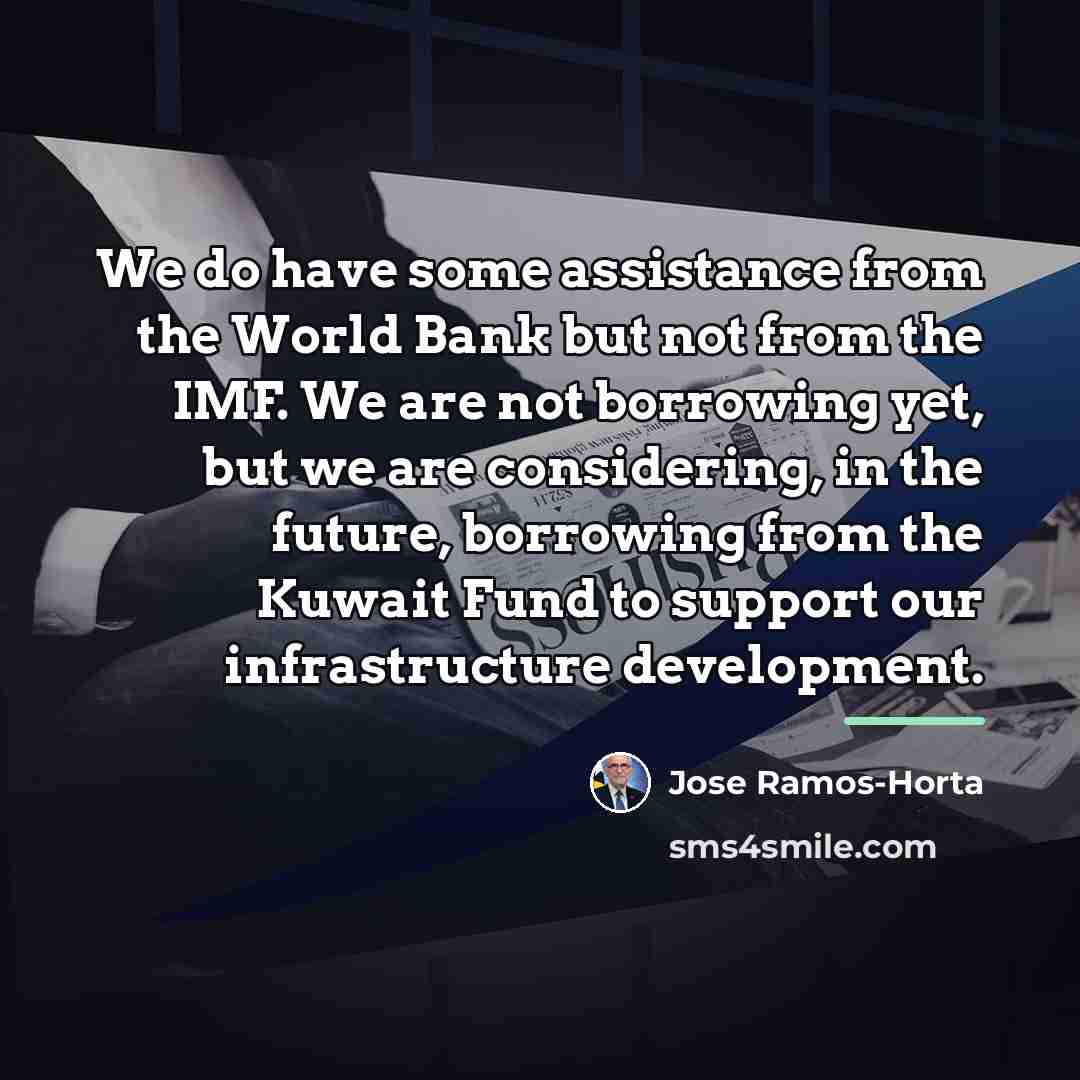 “We do have some assistance from the World Bank but…” quote by Jose Ramos-Horta