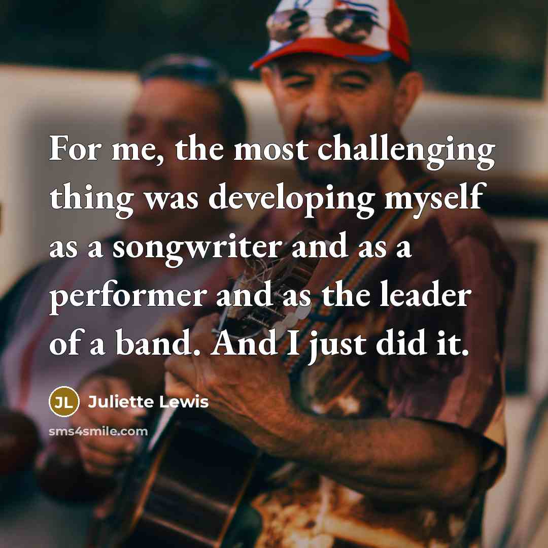 “For me, the most challenging thing was developing myself as…” quote by Juliette Lewis