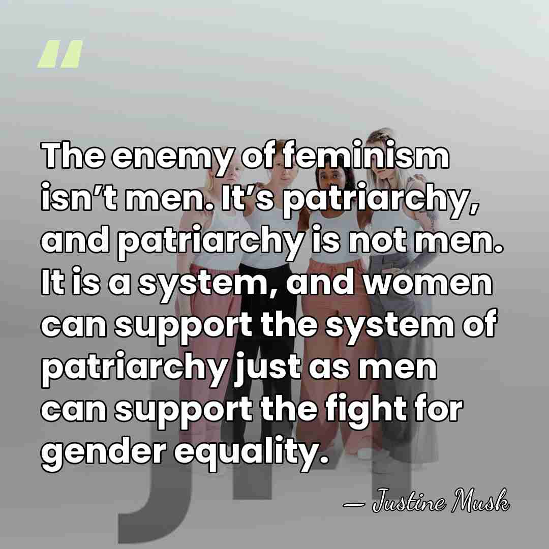The enemy of feminism isn’t men. It’s patriarchy, and patriarchy is not&hellip; - Justine Musk