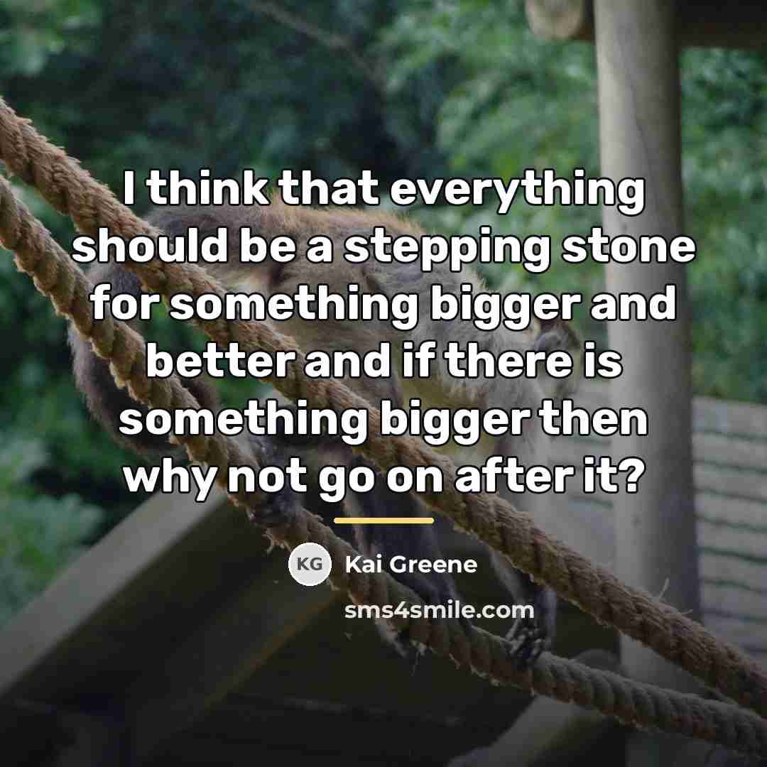 “I think that everything should be a stepping stone for…” quote by Kai Greene