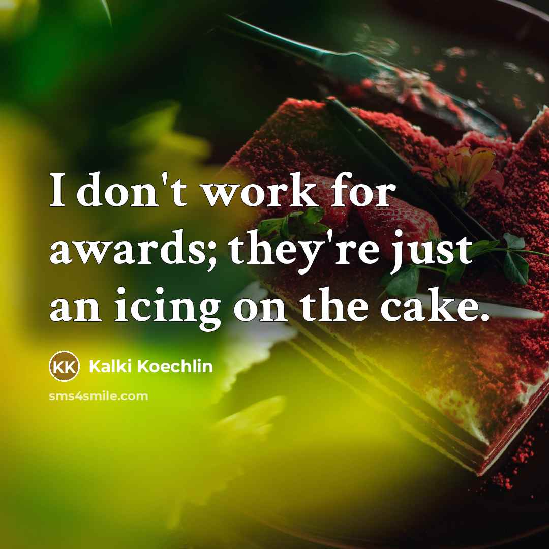 “I don't work for awards; they're just an icing on…” quote by Kalki Koechlin