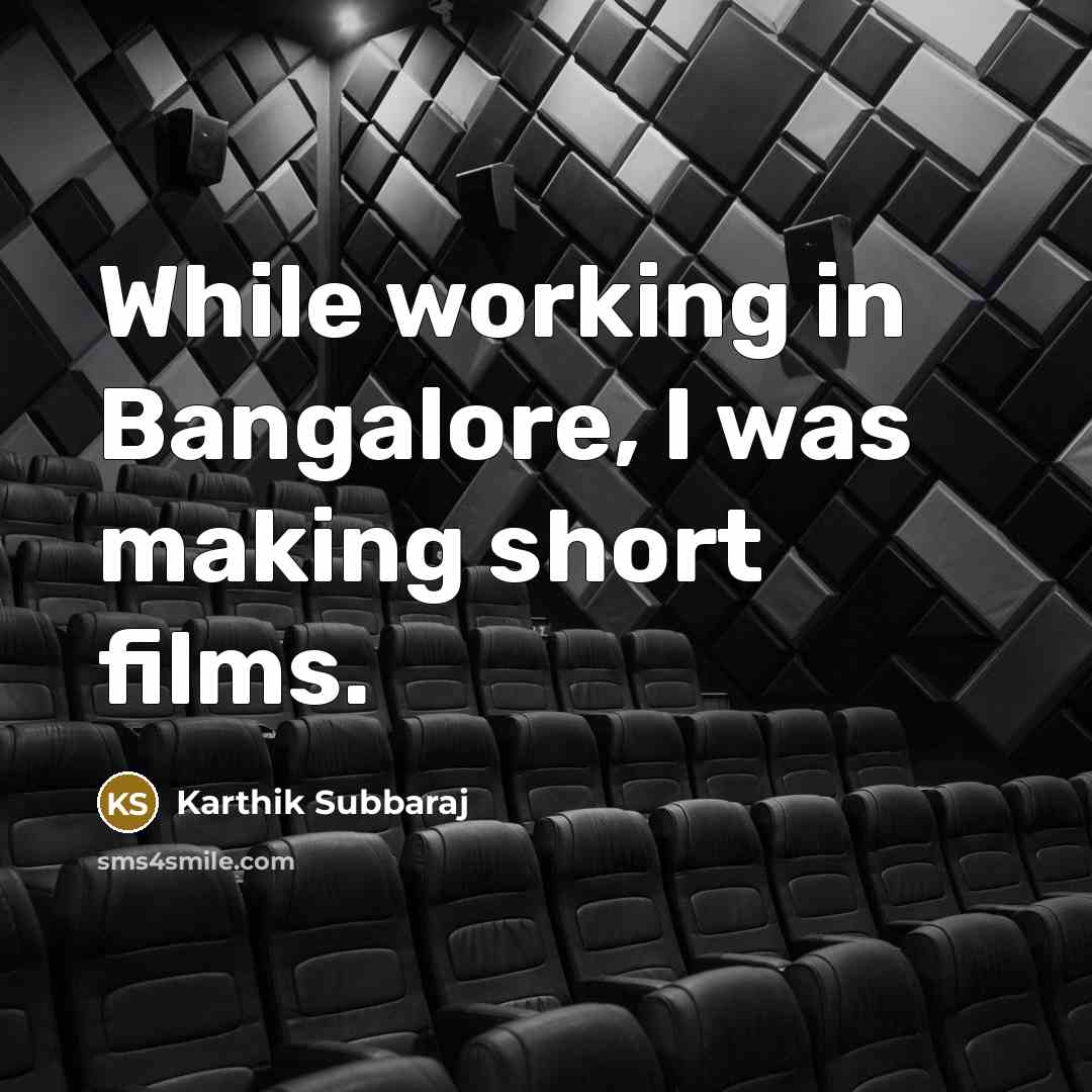 “While working in Bangalore, I was making short films.…” quote by Karthik Subbaraj