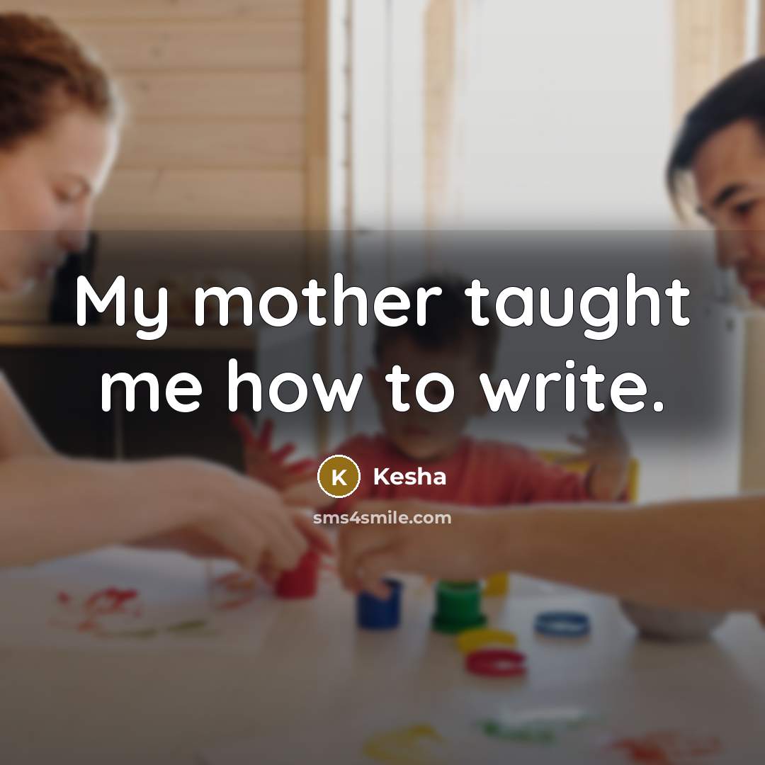 “My mother taught me how to write.…” quote by Kesha