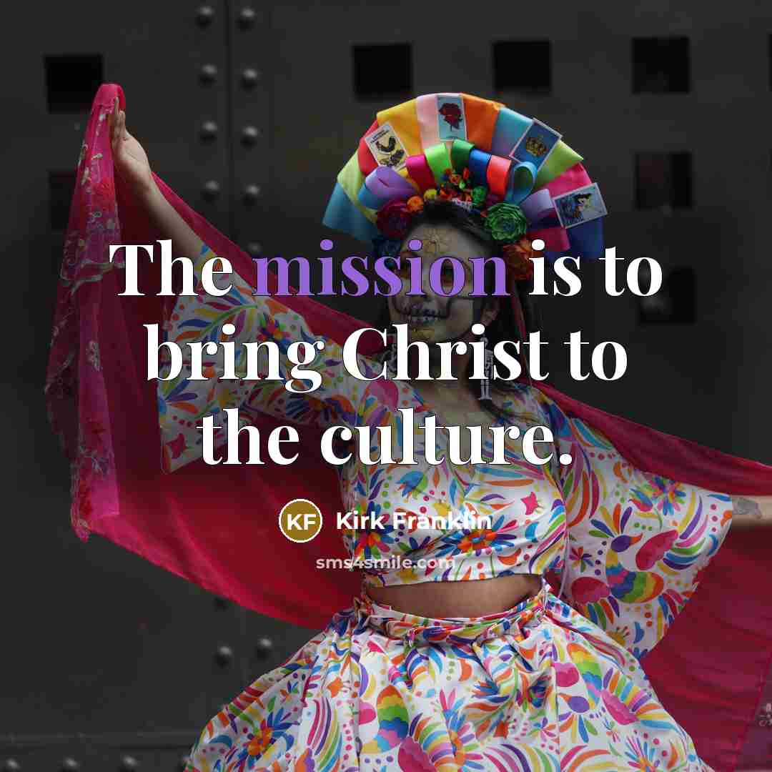 “The mission is to bring Christ to the culture.…” quote by Kirk Franklin