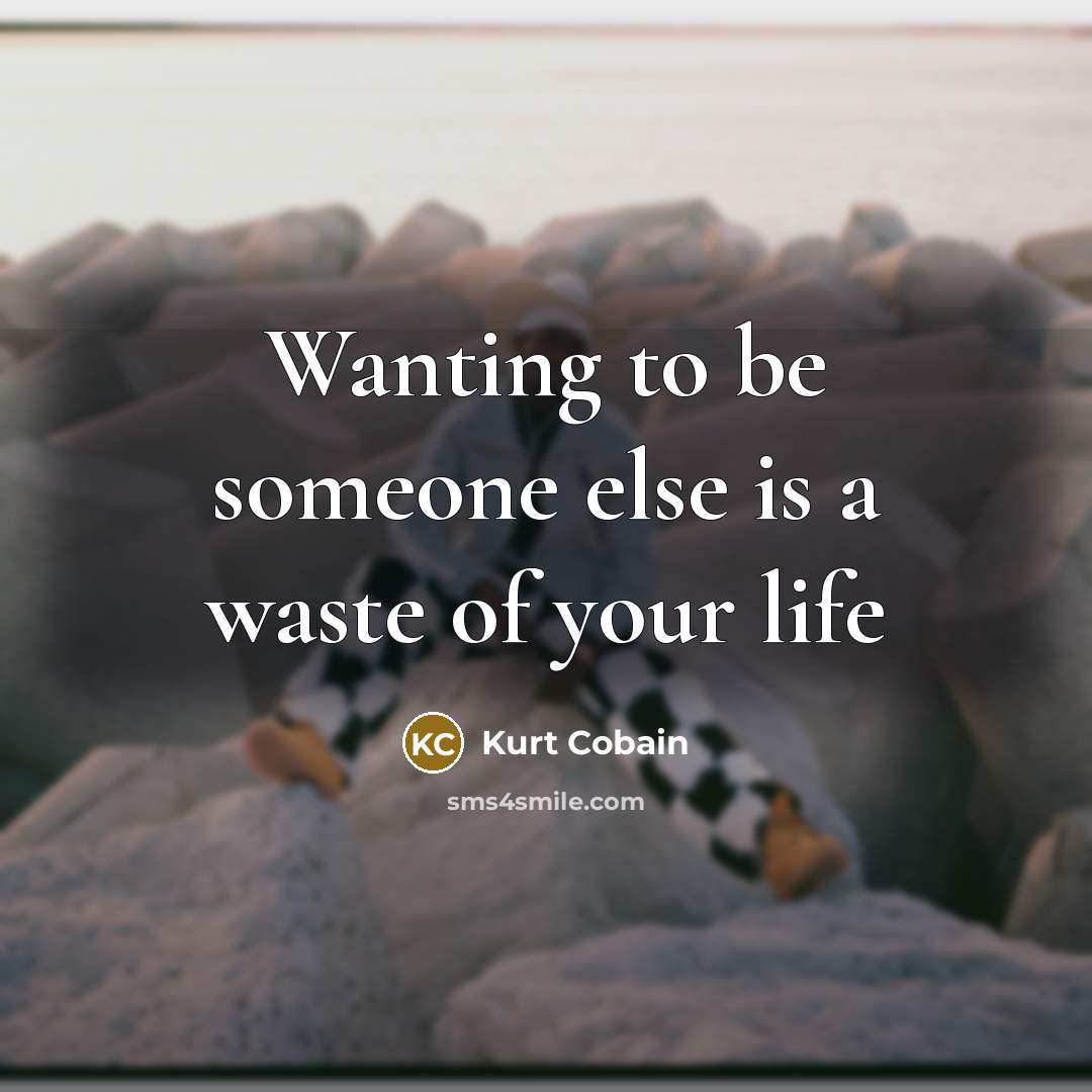 “Wanting to be someone else is a waste of your…” quote by Kurt Cobain