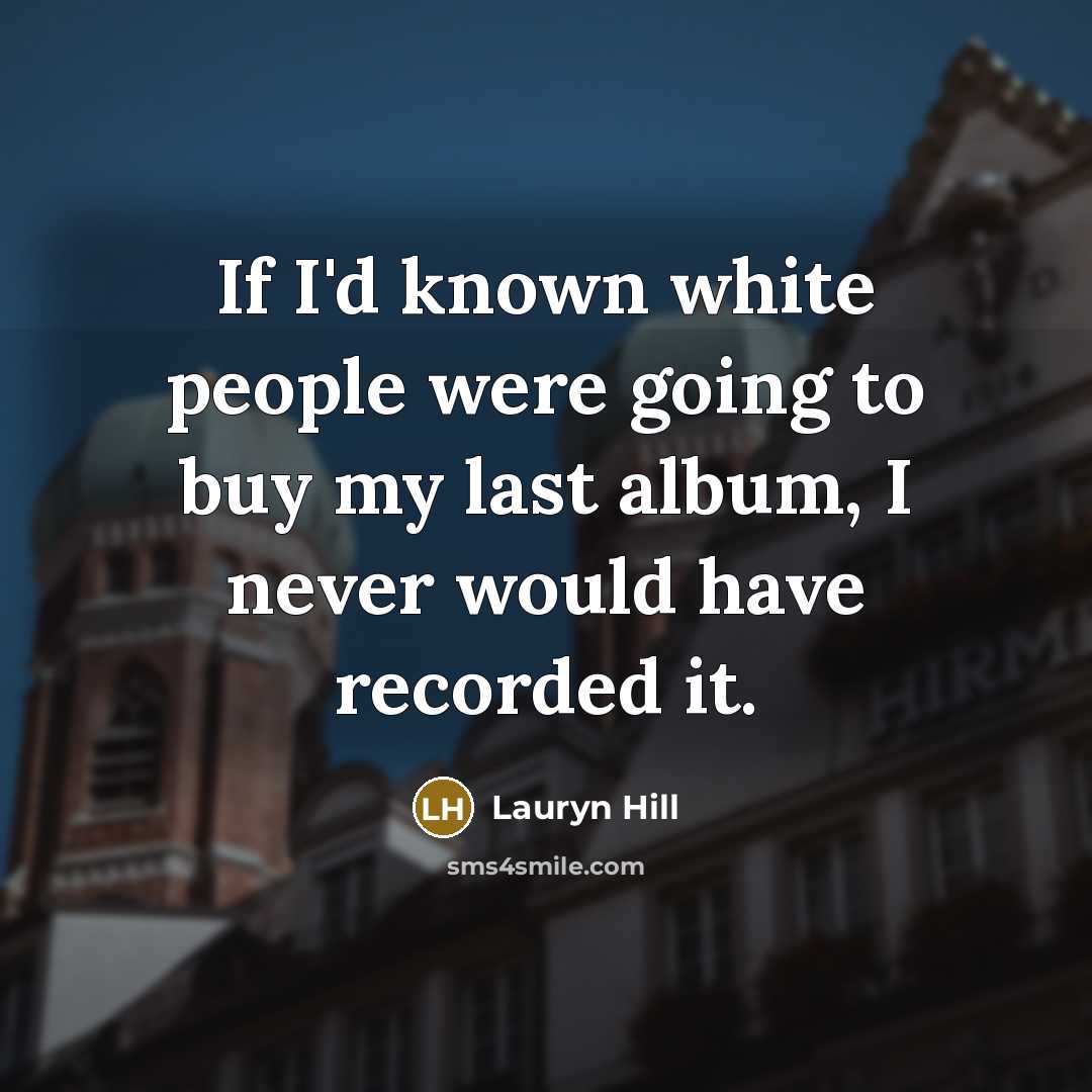 “If I'd known white people were going to buy my…” quote by Lauryn Hill