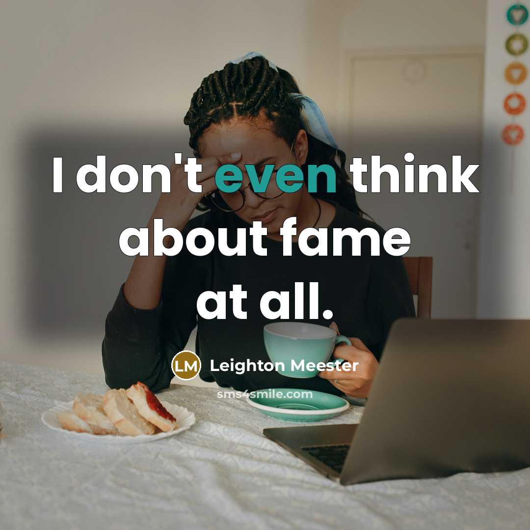 “I don't even think about fame at all.…” quote by Leighton Meester