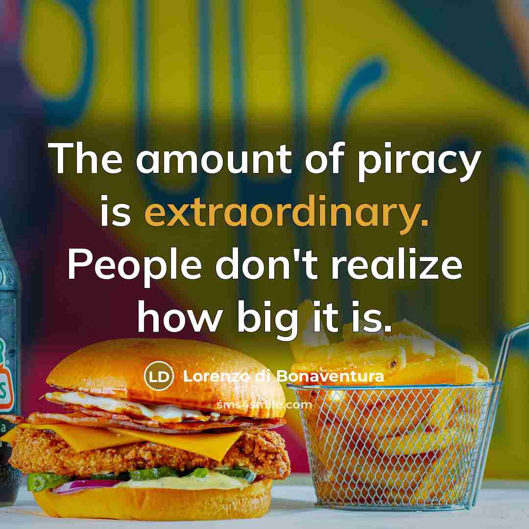 “The amount of piracy is extraordinary. People don't realize how…” quote by Lorenzo di Bonaventura