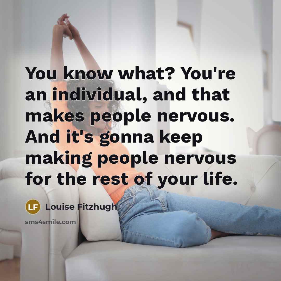 “You know what? You're an individual, and that makes people…” quote by Louise Fitzhugh