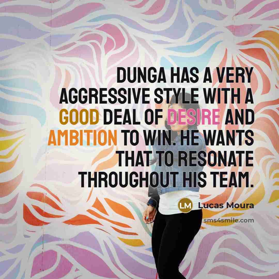 “Dunga has a very aggressive style with a good deal of desire and ambition to win. He wants that to resonate throughout his team.” quote by Lucas Moura
