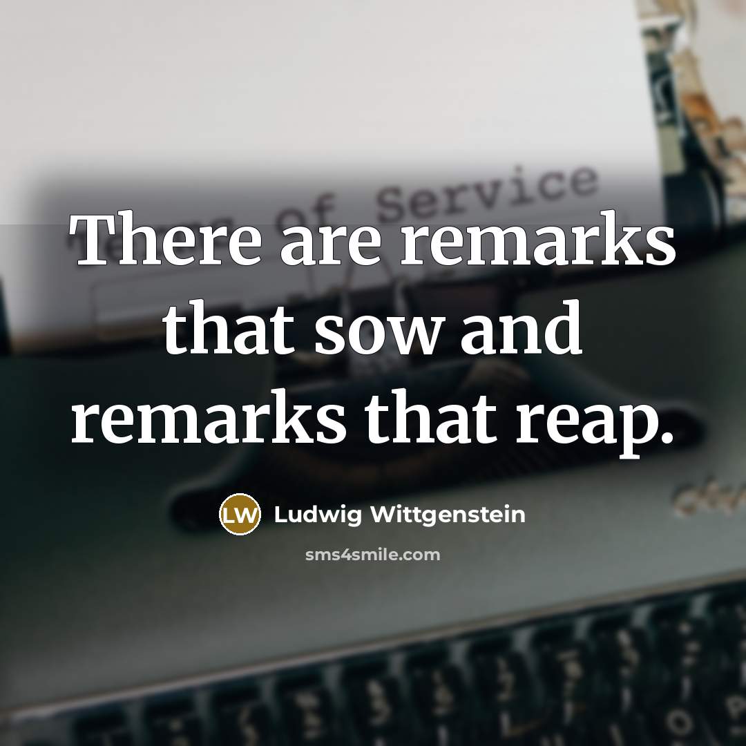 “There are remarks that sow and remarks that reap.…” quote by Ludwig Wittgenstein