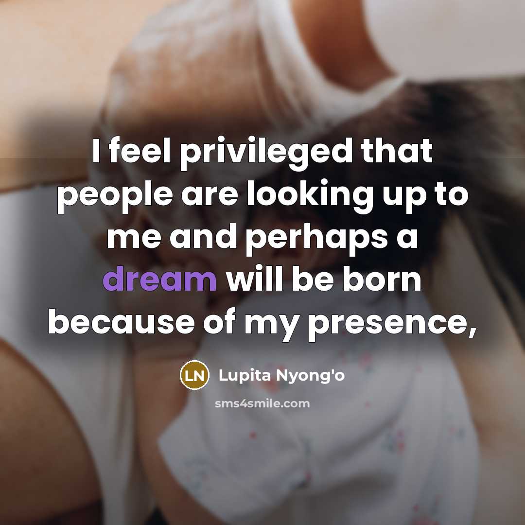 “I feel privileged that people are looking up to me…” quote by Lupita Nyong'o