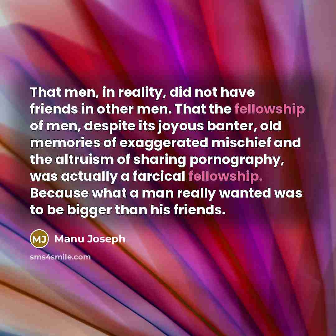 “That men, in reality, did not have friends in other…” quote by Manu Joseph