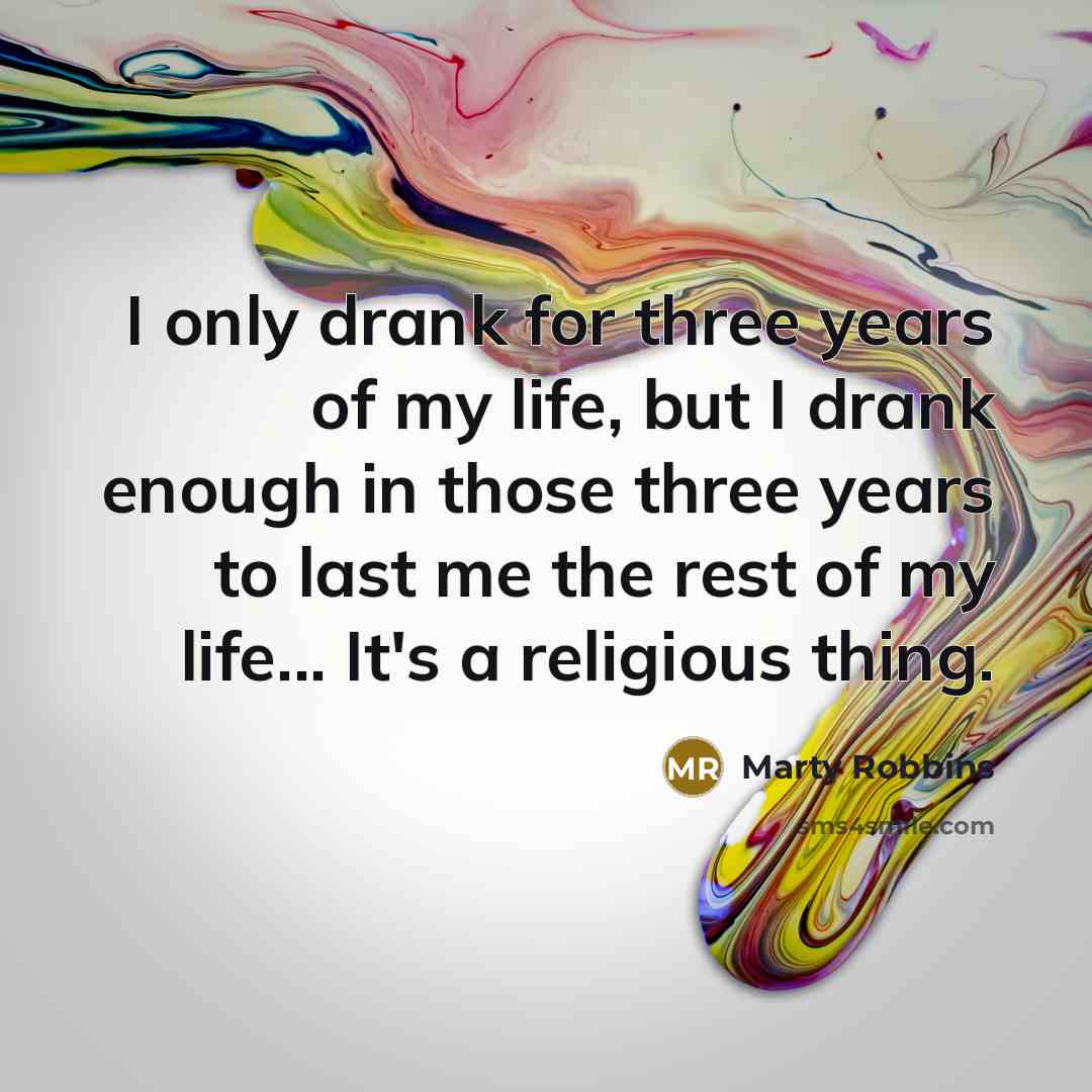 “I only drank for three years of my life, but…” quote by Marty Robbins