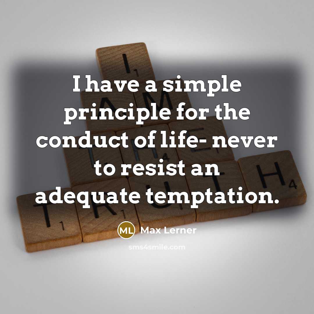“I have a simple principle for the conduct of life-…” quote by Max Lerner