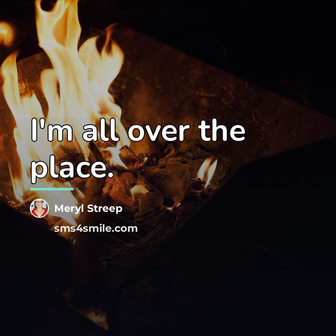 “I'm all over the place.…” quote by Meryl Streep